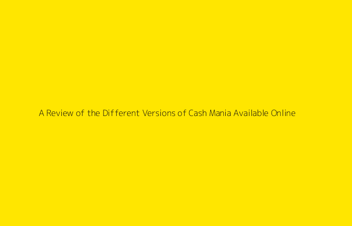 A Review of the Different Versions of Cash Mania Available Online